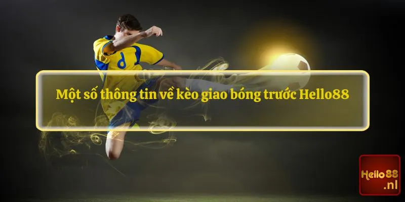 Một số thông tin về kèo giao bóng trước Hello88 