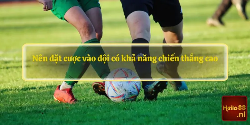 Nên đặt cược vào đội có khả năng chiến thắng cao