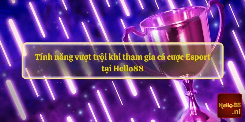  Tính năng vượt trội khi tham gia cá cược Esport tại Hello88